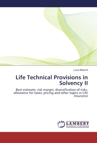 Life Technical Provisions in Solvency II: Best estimate, risk margin, diversification of risks, allowance for taxes, pricing and other topics in Life Insurance