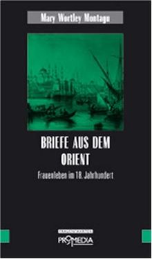 Briefe aus dem Orient: Frauenleben im 18. Jahrhundert