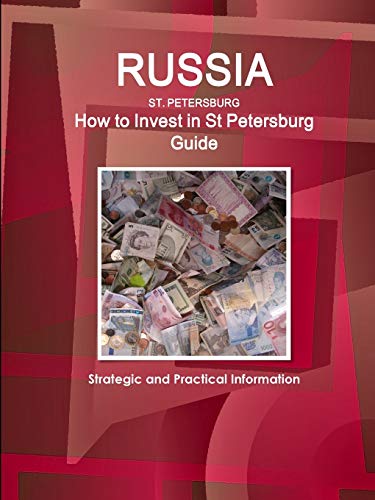 Russia, St Petersburg - How to Invest in St Petersburg Guide - Strategic and Practical Information (World Business and Investment Library)