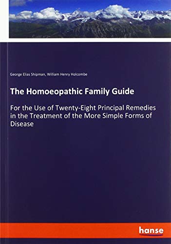 The Homoeopathic Family Guide: For the Use of Twenty-Eight Principal Remedies in the Treatment of the More Simple Forms of Disease