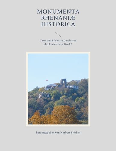 Monumenta Rhenaniae Historica: Texte und Bilder zur Geschichte des Rheinlands
