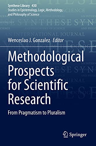 Methodological Prospects for Scientific Research: From Pragmatism to Pluralism (Synthese Library, Band 430)
