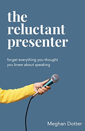 The Reluctant Presenter: Forget everything you thought you knew about speaking