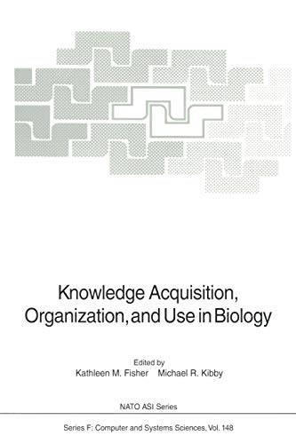 Knowledge Acquisition, Organization, and Use in Biology: Proceedings of the NATO Advanced Research Workshop on Biology Knowledge: Its Acquisition . . ... 1992 (NATO ASI Subseries F:, 148, Band 148)