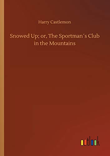 Snowed Up; or, The Sportman´s Club in the Mountains