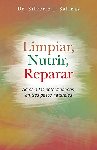 Limpiar, Nutrir, Reparar: Adiós a las Enfermedades, en Tres Pasos Naturales: Adios a Las Enfermedades, En Tres Pasos Naturales