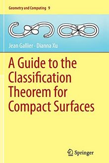 A Guide to the Classification Theorem for Compact Surfaces (Geometry and Computing, Band 9)