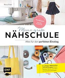 Meine große Nähschule – Alles für den perfekten Einstieg: Grundlagen, Nähtechniken und erste Projekte: Kissen, Taschen, Röcke und mehr – Mit Schnittmusterbogen