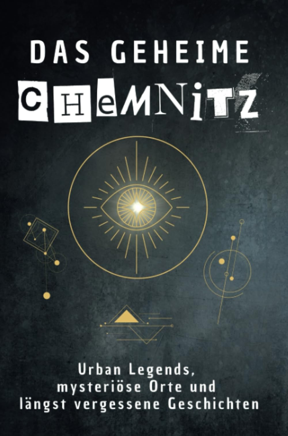 Das geheime Chemnitz: Urban Legends, mysteriöse Orte und längst vergessene Geschichten. Geschenk für Fans von Grusel und Mystery, Halloween, True Crime, Reise