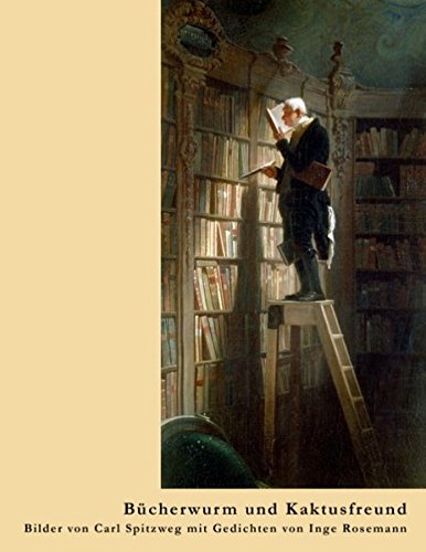 Bücherwurm und Kaktusfreund: Bilder von Carl Spitzweg mit Gedichten von Inge Rosemann