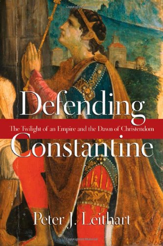 Leithart, Peter J. Defending Constantine, The Twilight Of An Empire And The Dawn Of Christendom