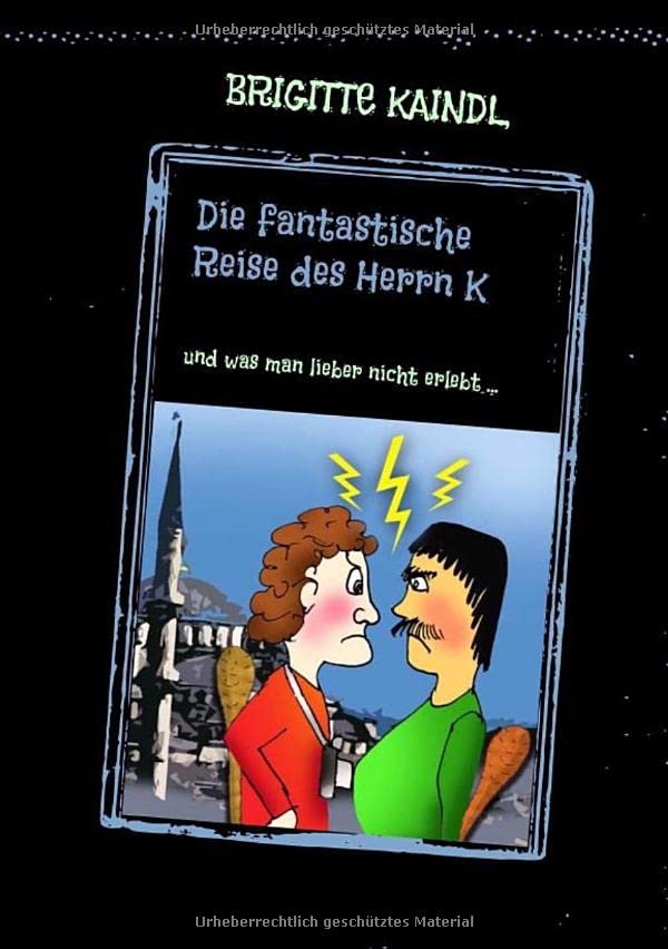 Die fantastische Reise des Herrn K: und was man lieber nicht erlebt ...