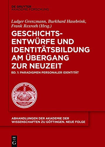 Geschichtsentwürfe und Identitätsbildung am Übergang zur Neuzeit: Paradigmen personaler Identität: Band I: Paradigmen und Medialität der ... der Wissenschaften zu Göttingen. Neue Folge)