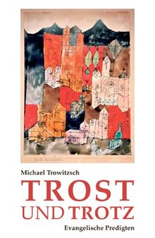 TROST UND TROTZ: Evangelische Predigten