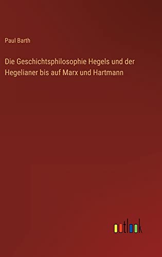 Die Geschichtsphilosophie Hegels und der Hegelianer bis auf Marx und Hartmann