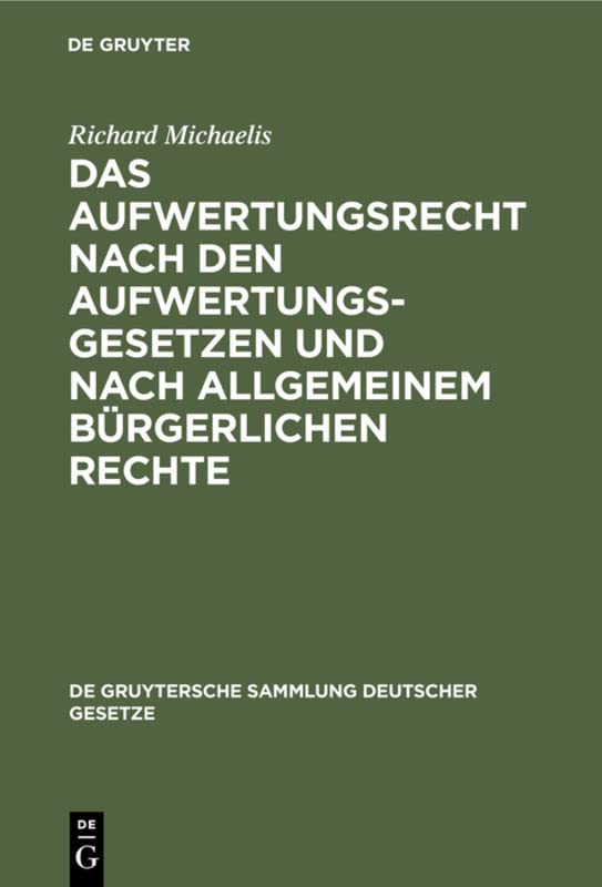 Das Aufwertungsrecht nach den Aufwertungsgesetzen und nach allgemeinem bürgerlichen Rechte: Kommentar zu den Gesetzen vom 16. Juli 1925 über die ... (de Gruytersche Sammlung Deutscher Gesetze)