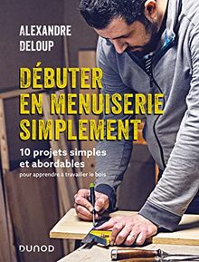 Débuter en menuiserie simplement : 10 projets simples et abordables pour apprendre à travailler le bois