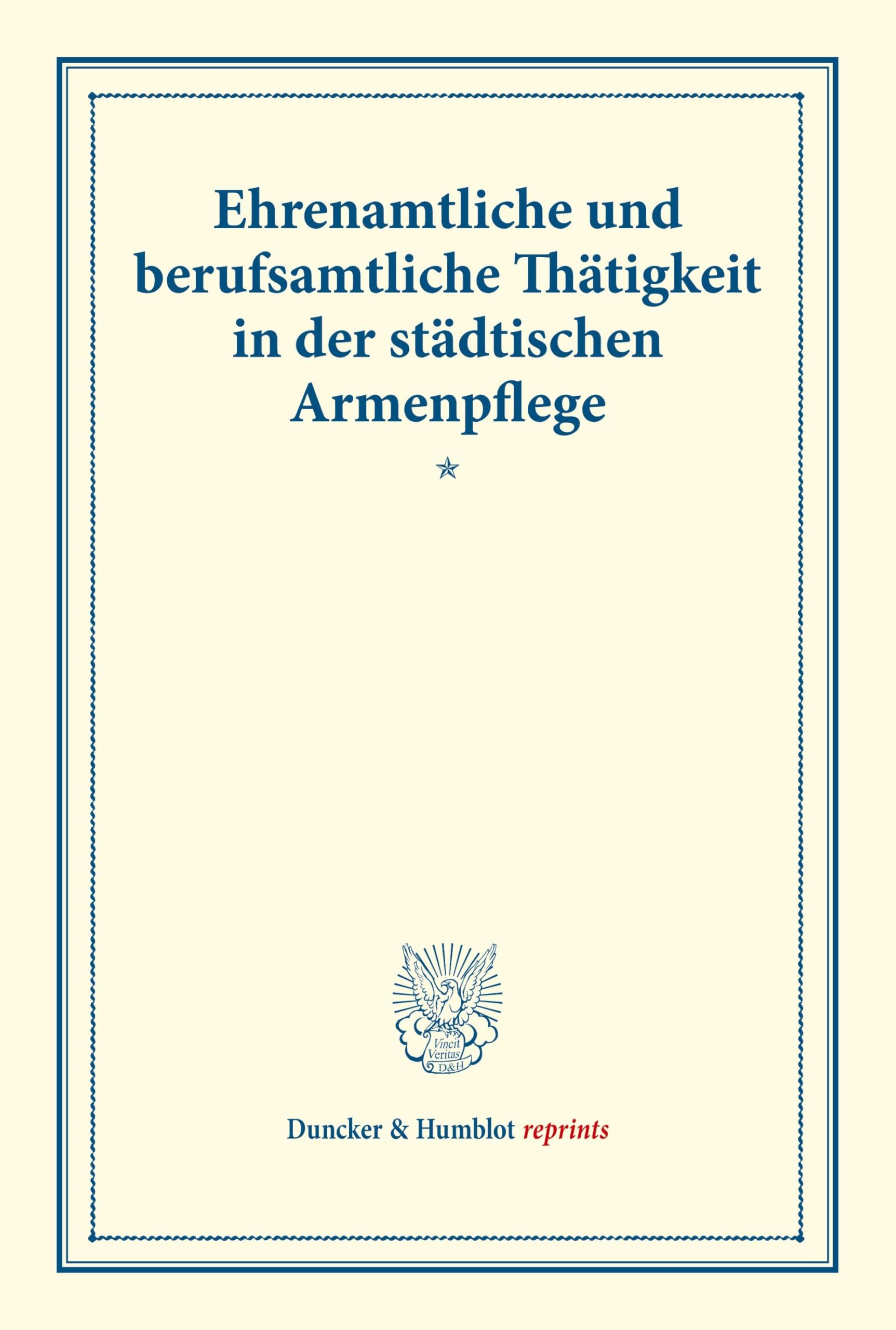 Ehrenamtliche und berufsamtliche Thätigkeit in der städtischen Armenpflege.: (Schriften des deutschen Vereins für Armenpflege und Wohlthätigkeit 18). (Duncker & Humblot reprints, Band 18)