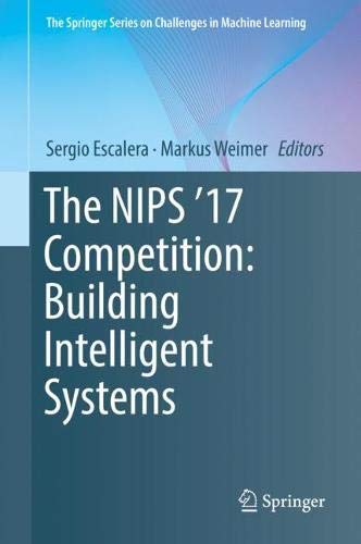 The NIPS '17 Competition: Building Intelligent Systems (The Springer Series on Challenges in Machine Learning)