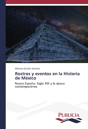 Rostros y eventos en la Historia de México: Nueva España; Siglo XIX y la época contemporánea
