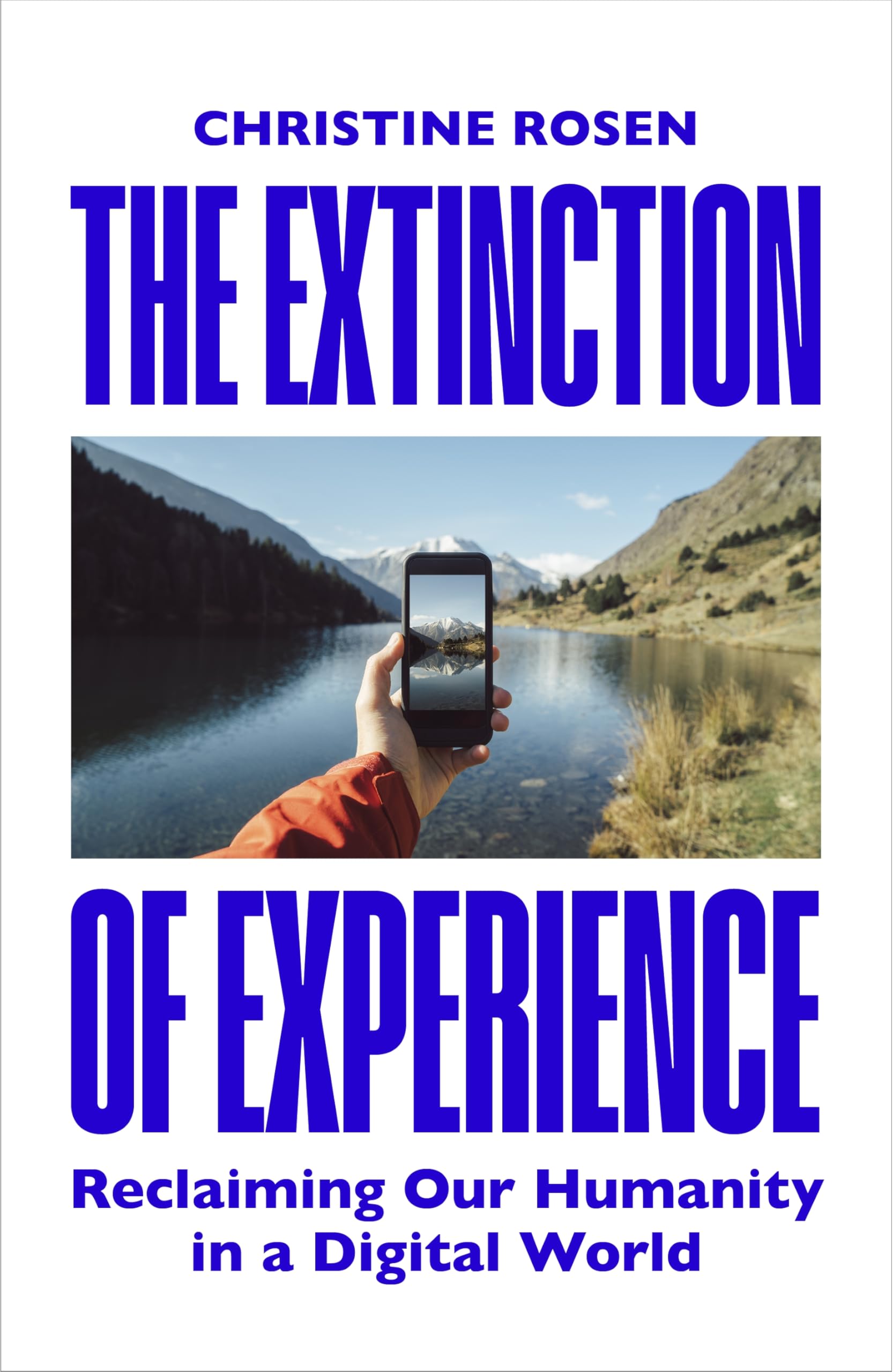 Christine Rosen The Extinction Of Experience, Reclaiming Our Humanity In A Digital World