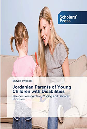 Jordanian Parents of Young Children with Disabilities: Perspectives on Care, Coping and Service Provision