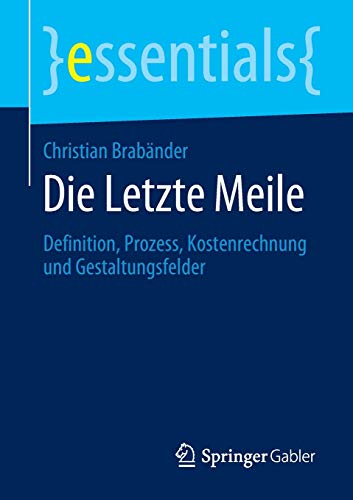 Die Letzte Meile: Definition, Prozess, Kostenrechnung und Gestaltungsfelder (essentials)