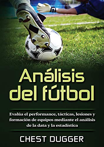 Análisis del fútbol: Evalúa el performance, tácticas, lesiones y formación de equipos mediante el análisis de la data y la estadística
