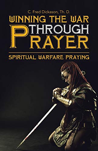 Winning the War Through Prayer: Spiritual Warfare Praying