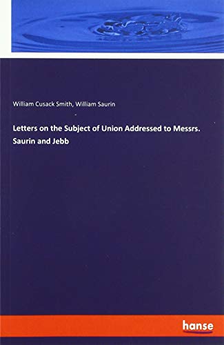 Letters on the Subject of Union Addressed to Messrs. Saurin and Jebb