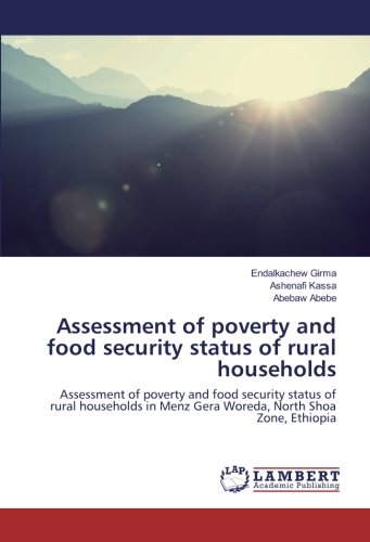 Assessment of poverty and food security status of rural households: Assessment of poverty and food security status of rural households in Menz Gera Woreda, North Shoa Zone, Ethiopia