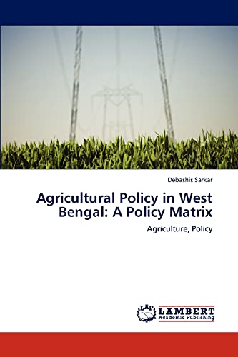 Agricultural Policy in West Bengal: A Policy Matrix: Agriculture, Policy