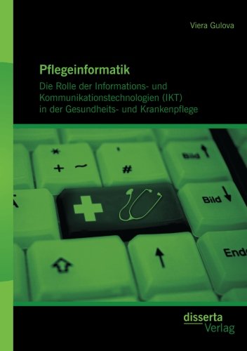 Pflegeinformatik: Die Rolle der Informations- und Kommunikationstechnologien (IKT) in der Gesundheits- und Krankenpflege