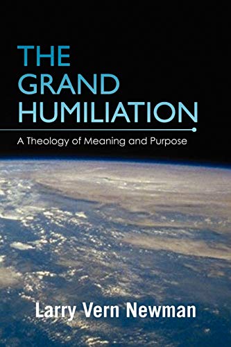 The Grand Humiliation: A Theology of Meaning and Purpose