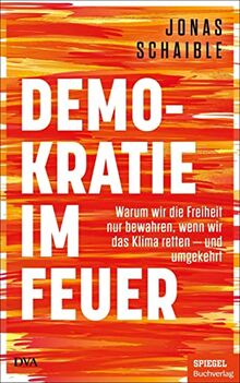 Demokratie im Feuer: Warum wir die Freiheit nur bewahren, wenn wir das Klima retten – und umgekehrt - Ein SPIEGEL-Buch