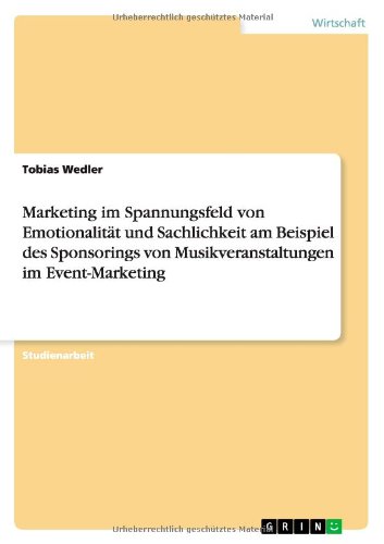 Marketing im Spannungsfeld von Emotionalität und Sachlichkeit am Beispiel des Sponsorings von Musikveranstaltungen im Event-Marketing