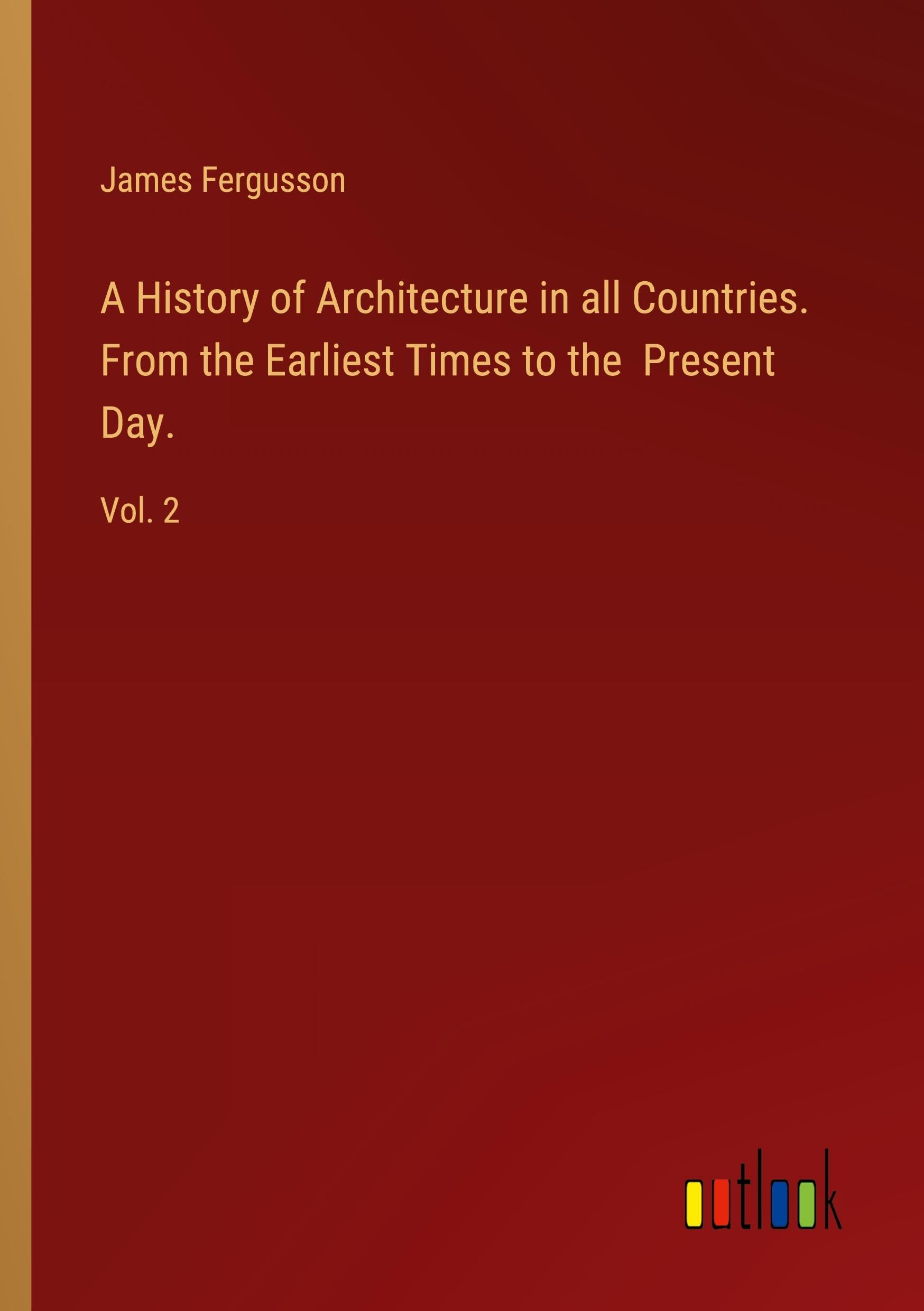 A History of Architecture in all Countries. From the Earliest Times to the Present Day.: Vol. 2
