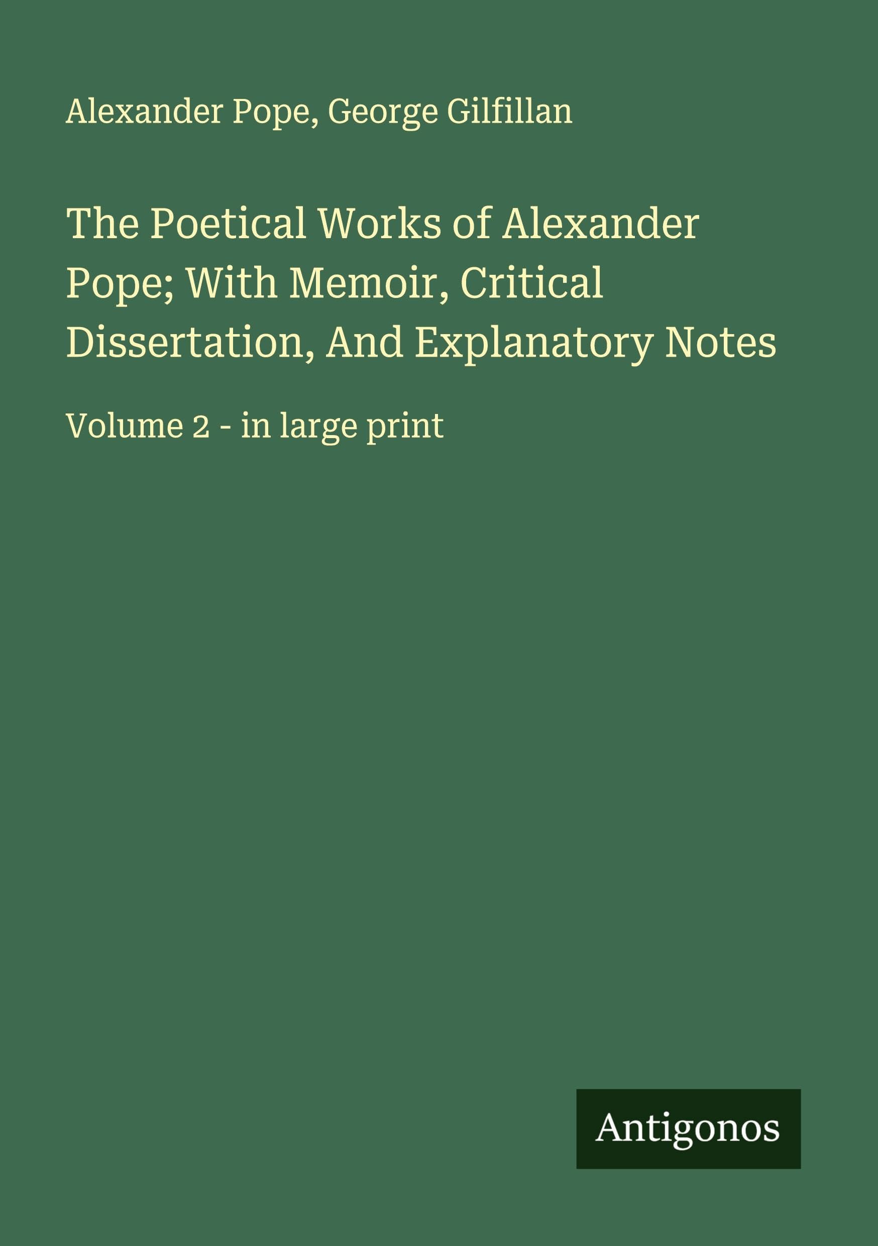 The Poetical Works of Alexander Pope; With Memoir, Critical Dissertation, And Explanatory Notes: Volume 2 - in large print