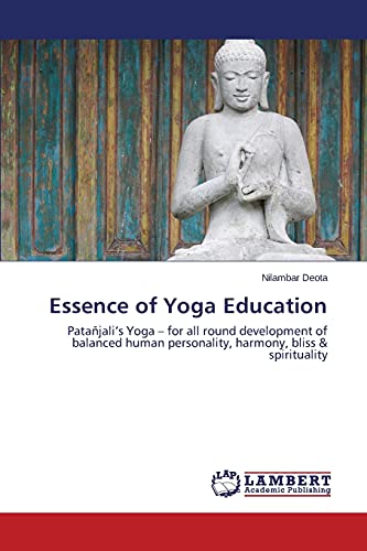 Essence of Yoga Education: Patañjali’s Yoga – for all round development of balanced human personality, harmony, bliss & spirituality