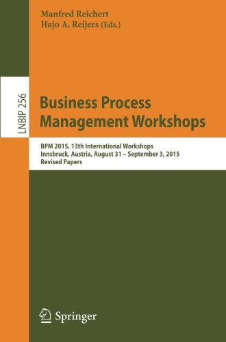 Business Process Management Workshops: BPM 2015, 13th International Workshops, Innsbruck, Austria, August 31 - September 3, 2015, Revised Papers (Lecture Notes in Business Information Processing)
