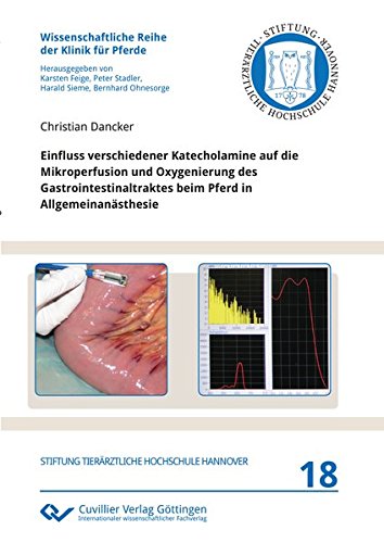 Einfluss verschiedener Katecholamine auf die Mikroperfusion und Oxygenierung des Gastrointestinaltraktes beim Pferd in Allgemeinanästhesie (Wissenschaftliche Reihe der Klinik für Pferde)