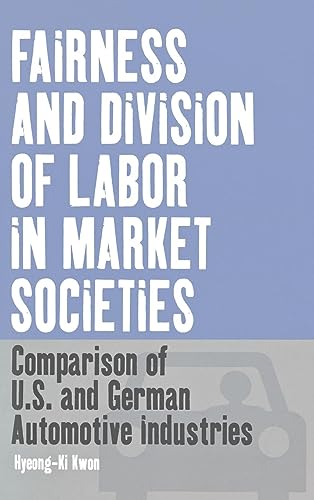 Fairness and Division of Labor in Market Societies: Comparison of U.S. and German Automotive Industries (Business History and Political Economy)