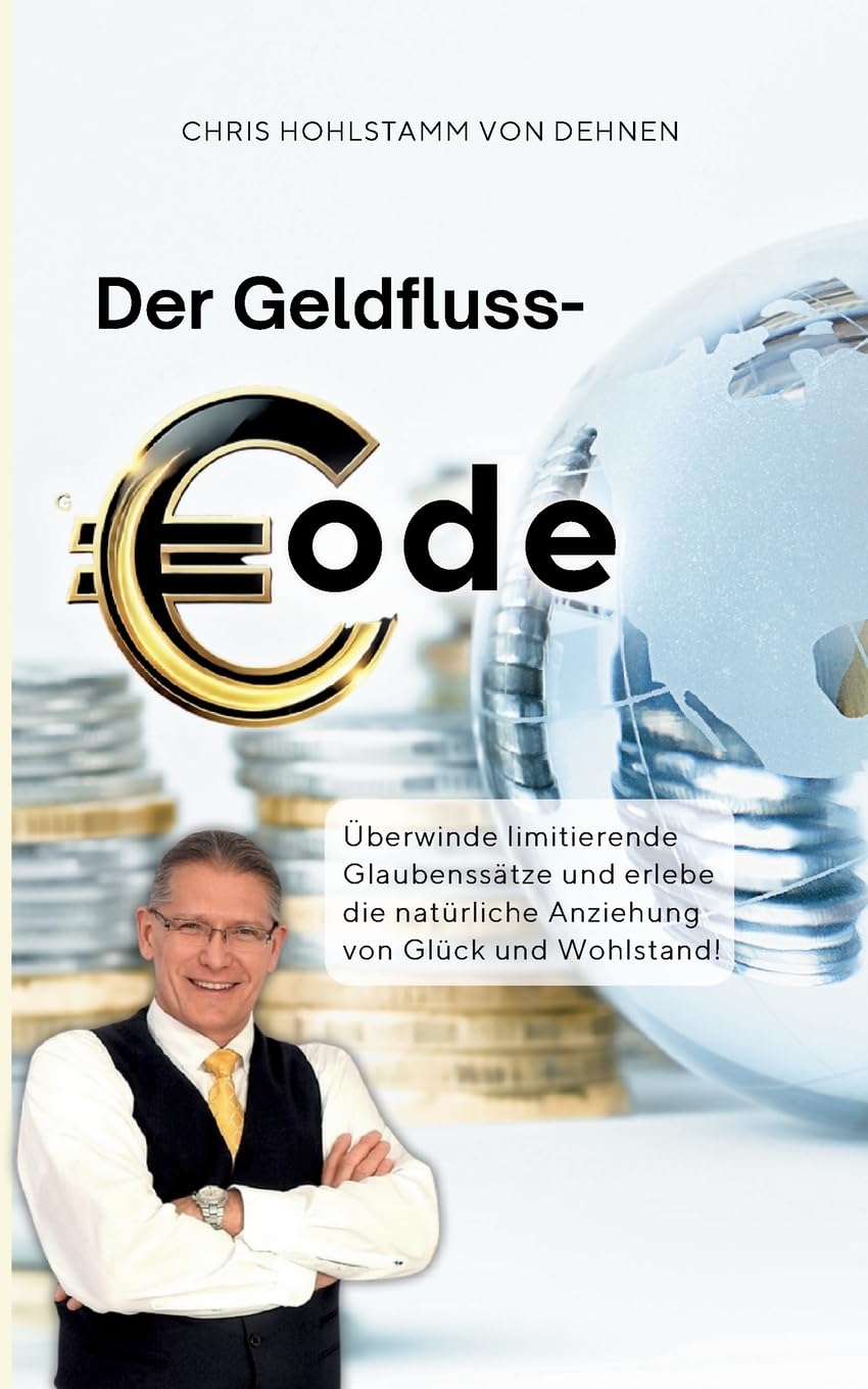 Der Geldfluss-Code: Überwinde limitierende Glaubenssätze und erlebe die natürliche Anziehung von Glück und Wohlstand!