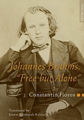 Johannes Brahms. «Free but Alone»: A Life for a Poetic Music- Translated by Ernest Bernhardt-Kabisch