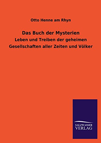 Das Buch der Mysterien: Leben und Treiben der geheimen Gesellschaften aller Zeiten und Völker