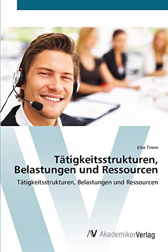Tätigkeitsstrukturen, Belastungen und Ressourcen: Tätigkeitsstrukturen, Belastungen und Ressourcen
