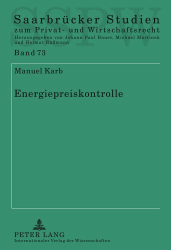 Energiepreiskontrolle: Eine Untersuchung der Entgeltkontrolle auf den verschiedenen Energiemärkten nach Energiewirtschaftsrecht, deutschem und ... Studien zum Privat- und Wirtschaftsrecht)