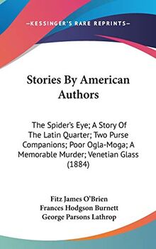 Stories By American Authors: The Spider's Eye; A Story Of The Latin Quarter; Two Purse Companions; Poor Ogla-Moga; A Memorable Murder; Venetian Glass (1884)