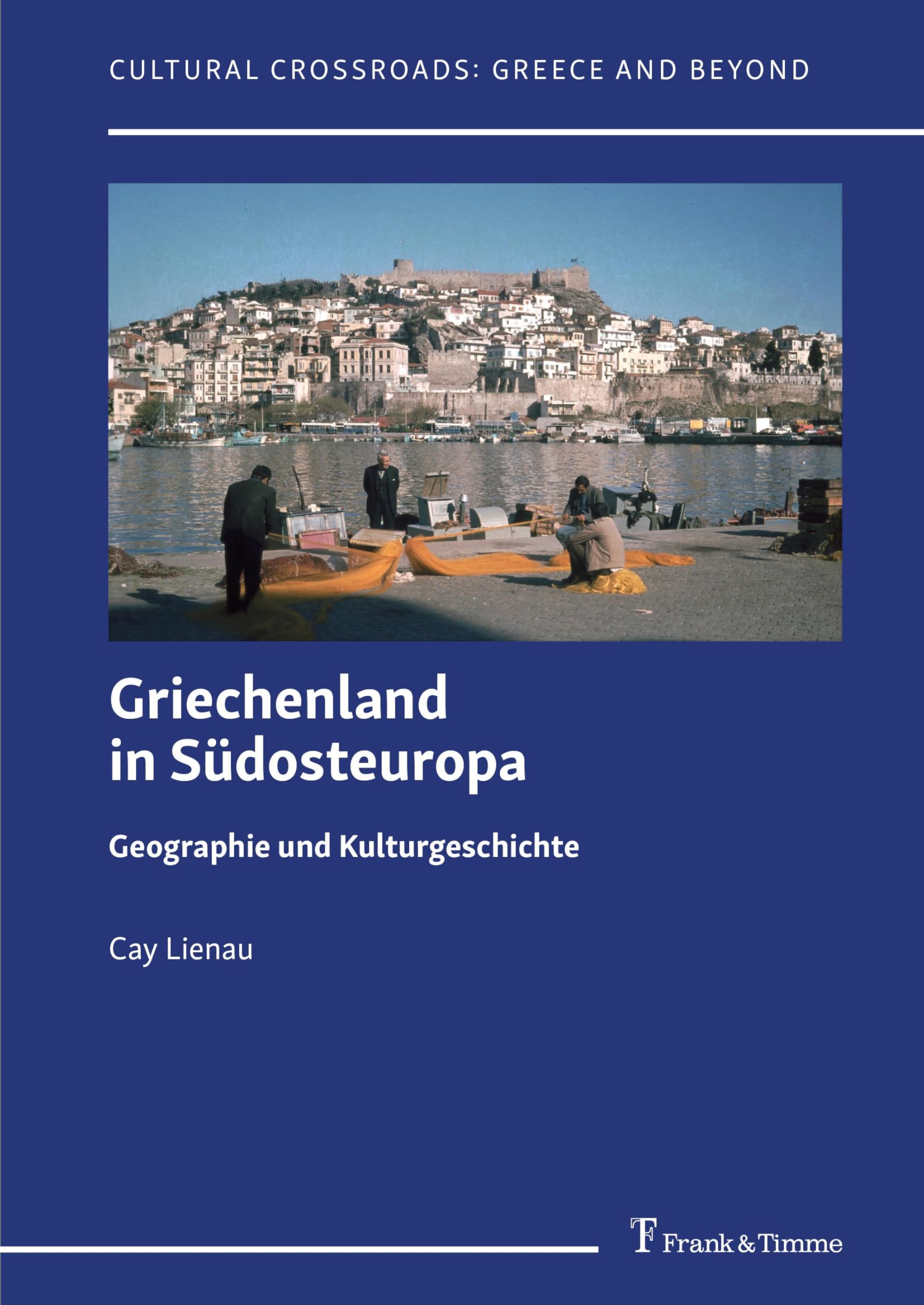 Griechenland in Südosteuropa – Geographie und Kulturgeschichte: Zusammengestellt, überarbeitet und herausgegeben von Thede Kahl (Cultural Crossroads: Greece and Beyond)