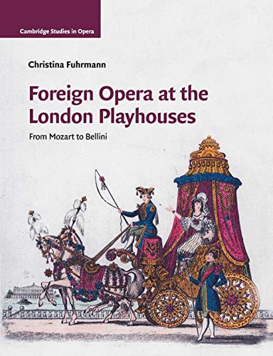 Foreign Opera at the London Playhouses: From Mozart to Bellini (Cambridge Studies in Opera)